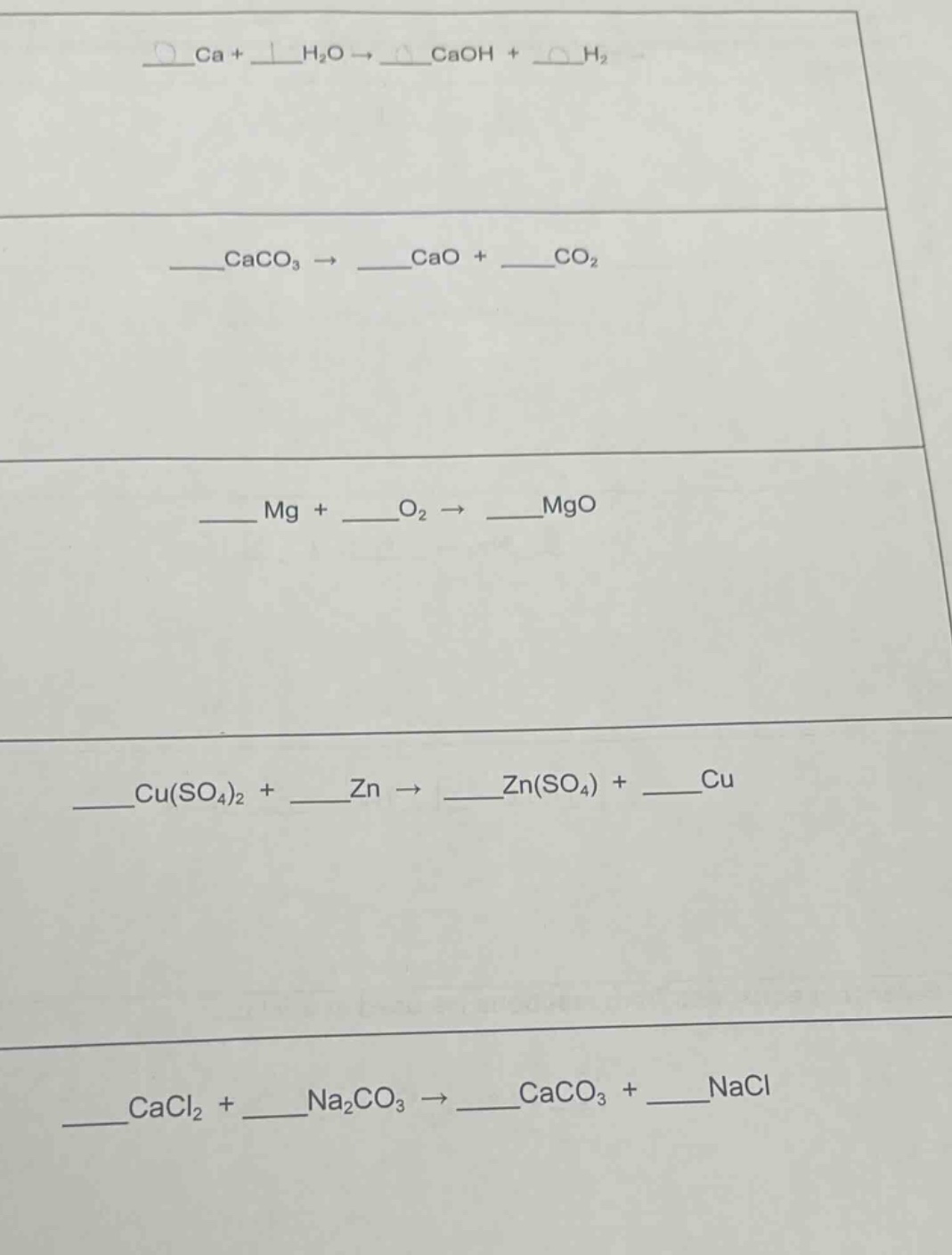 ca + h₂o → caoh + h₂\ncaco₃ → cao + co₂\nmg + o₂ → mgo\ncu(so₄)₂ + zn → zn(so₄) + cu\ncacl₂ + na₂co₃ → caco₃ + nacl