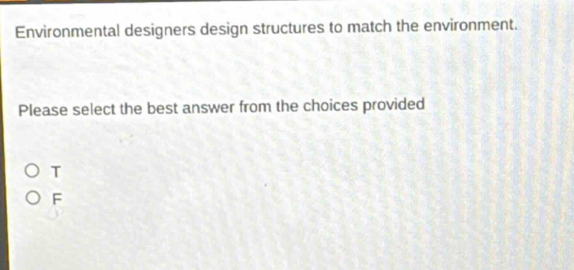 environmental designers design structures to match the environment. please select the best answer from the choices provided o t o f