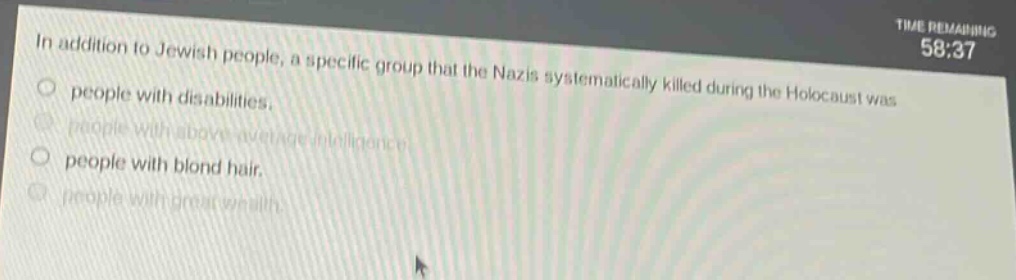 in addition to jewish people, a specific group that the nazis systematically killed during the holocaust was\no people with disabilities.\no people with above - average intelligence.\no people with blond hair.\no people with great wealth.