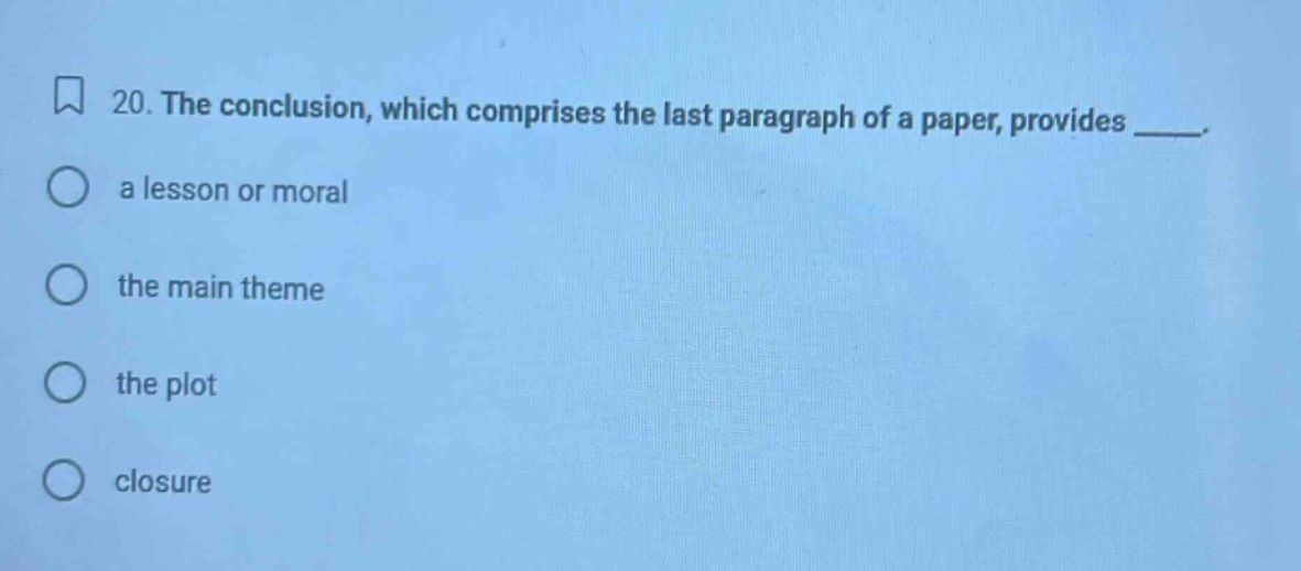 20. the conclusion, which comprises the last paragraph of a paper, provides ____. a lesson or moral the main theme the plot closure