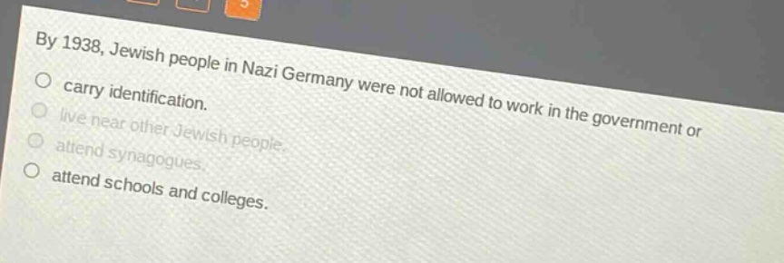 by 1938, jewish people in nazi germany were not allowed to work in the government or carry identification. live near other jewish people. attend synagogues. attend schools and colleges.