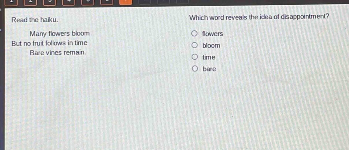 read the haiku. many flowers bloom but no fruit follows in time bare vines remain. which word reveals the idea of disappointment? flowers bloom time bare