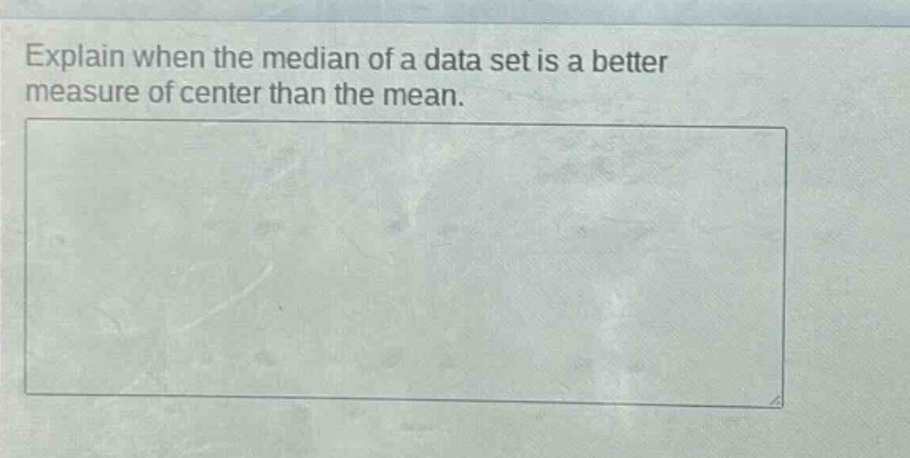 explain when the median of a data set is a better measure of center than the mean.