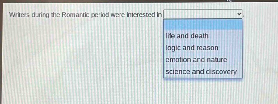 writers during the romantic period were interested in life and death logic and reason emotion and nature science and discovery