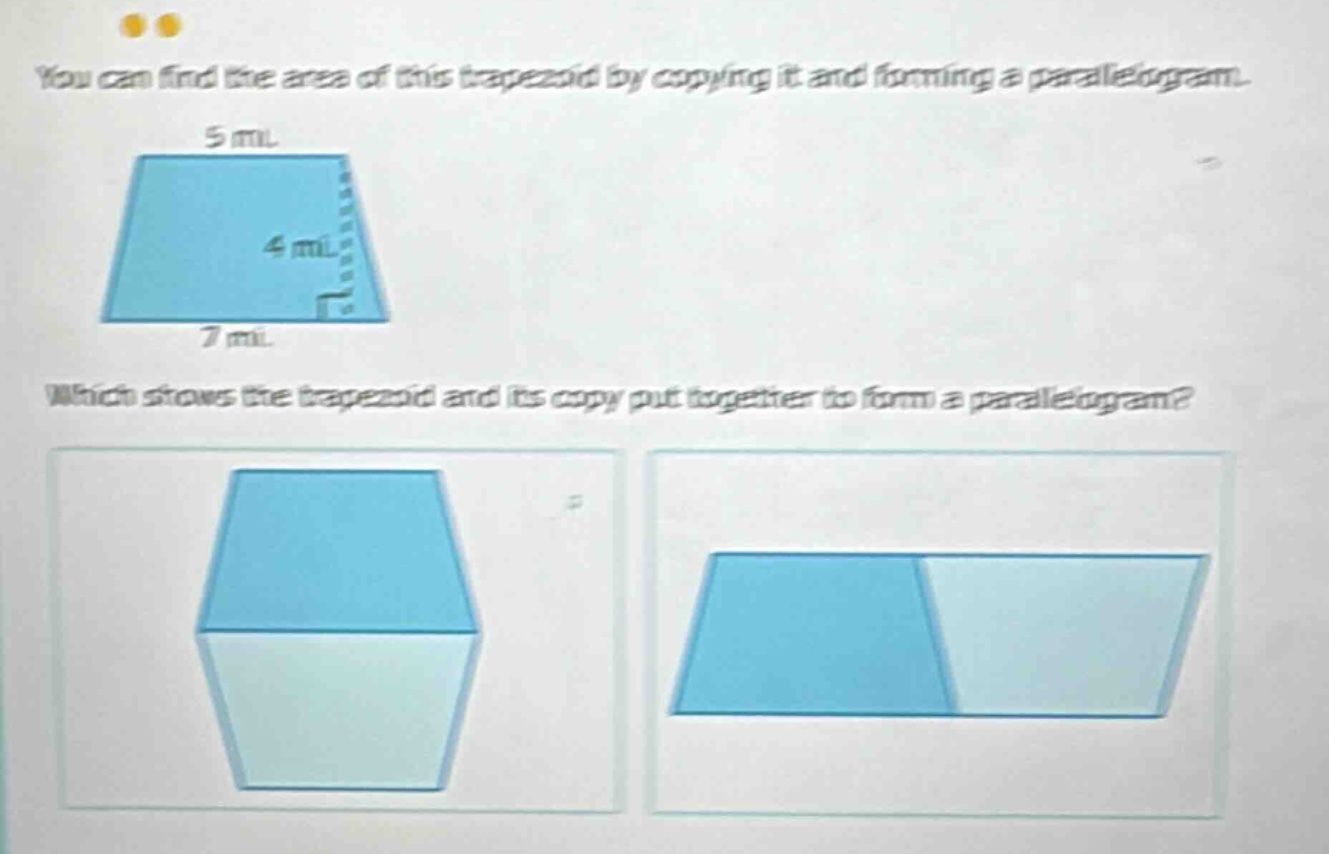 you can find the area of this trapezoid by copying it and forming a parallelogram. which shows the trapezoid and its copy put together to form a parallelogram?
