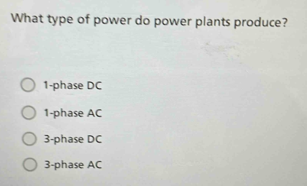 what type of power do power plants produce? 1 - phase dc 1 - phase ac 3 - phase dc 3 - phase ac