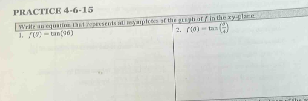 practice 4-6-15 write an equation that represents all asymptotes of the graph of f in the xy - plane. 1. f(θ)=tan(9θ) 2. f(θ)=tan(θ/4)
