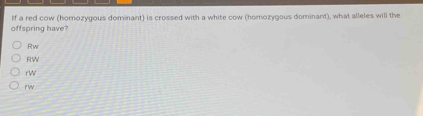 if a red cow (homozygous dominant) is crossed with a white cow (homozygous dominant), what alleles will the offspring have?\nrw\nrw\nrw\nrw