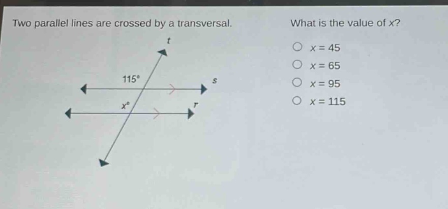 two parallel lines are crossed by a transversal. what is the value of x? o x = 45 o x = 65 o x = 95 o x = 115