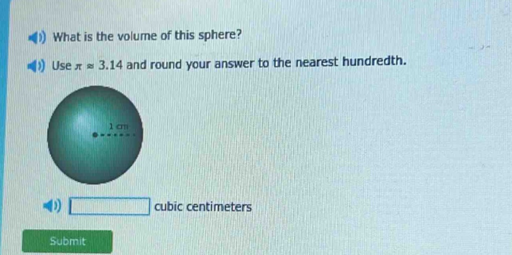 what is the volume of this sphere? use π ≈ 3.14 and round your answer to the nearest hundredth. 1 cm cubic centimeters