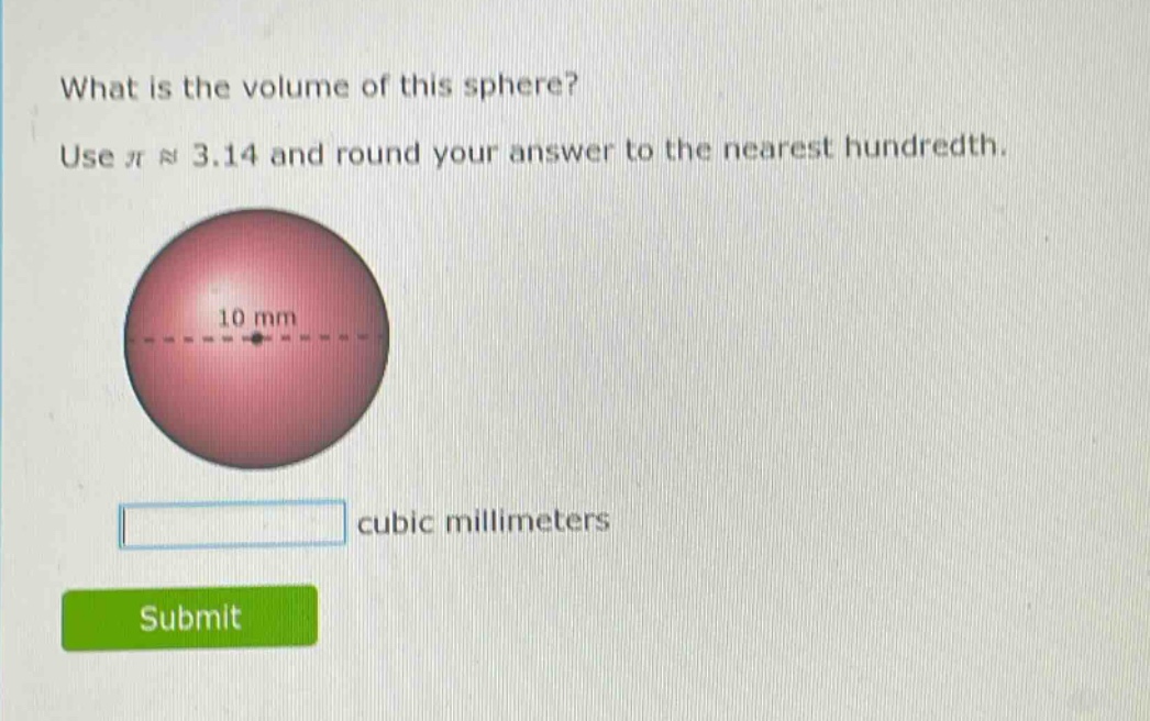 what is the volume of this sphere? use π ≈ 3.14 and round your answer to the nearest hundredth. 10 mm cubic millimeters