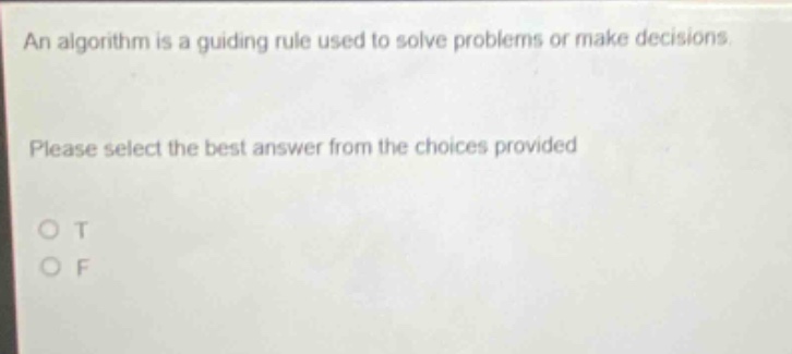 an algorithm is a guiding rule used to solve problems or make decisions. please select the best answer from the choices provided o t o f