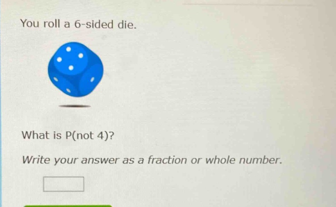 you roll a 6 - sided die. what is p(not 4)? write your answer as a fraction or whole number.
