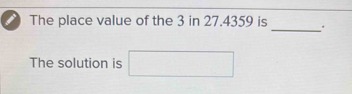 the place value of the 3 in 27.4359 is ________. the solution is