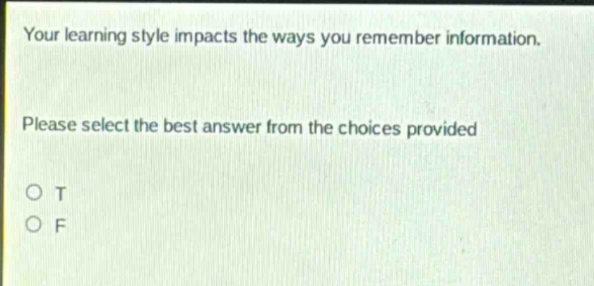 your learning style impacts the ways you remember information. please select the best answer from the choices provided o t o f