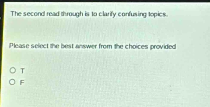 the second read through is to clarify confusing topics. please select the best answer from the choices provided o t o f