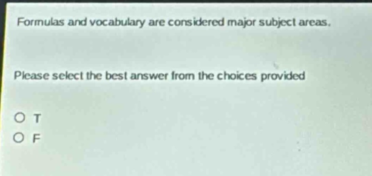 formulas and vocabulary are considered major subject areas. please select the best answer from the choices provided o t o f