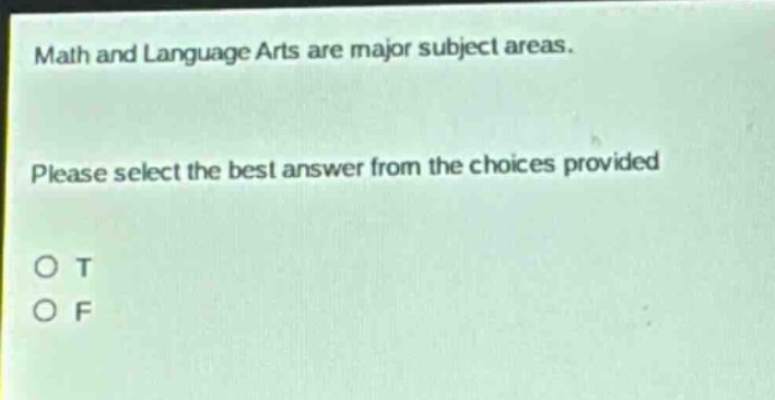 math and language arts are major subject areas. please select the best answer from the choices provided o t o f