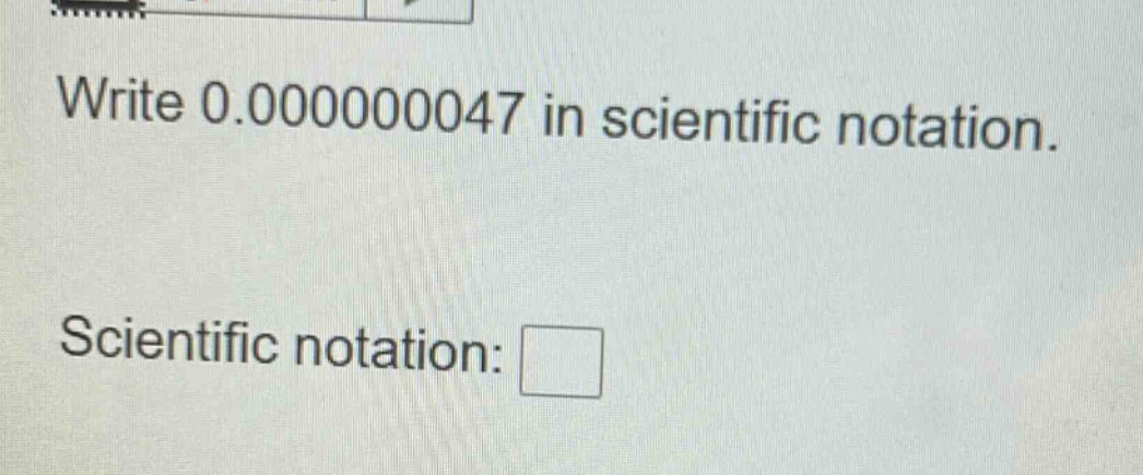 write 0.000000047 in scientific notation. scientific notation: