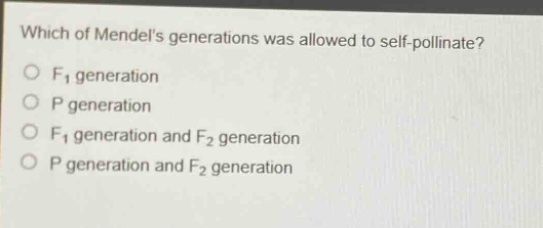 which of mendels generations was allowed to self - pollinate?\no f1 generation\no p generation\no f1 generation and f2 generation\no p generation and f2 generation