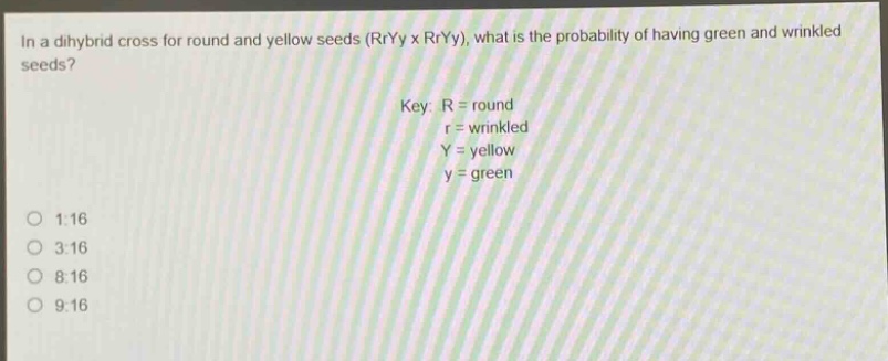 in a dihybrid cross for round and yellow seeds (rryy x rryy), what is the probability of having green and wrinkled seeds? key: r = round r = wrinkled y = yellow y = green 1:16 3:16 8:16 9:16