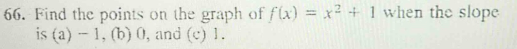 66. find the points on the graph of f(x) = x² + 1 when the slope is (a) - 1, (b) 0, and (c) 1.