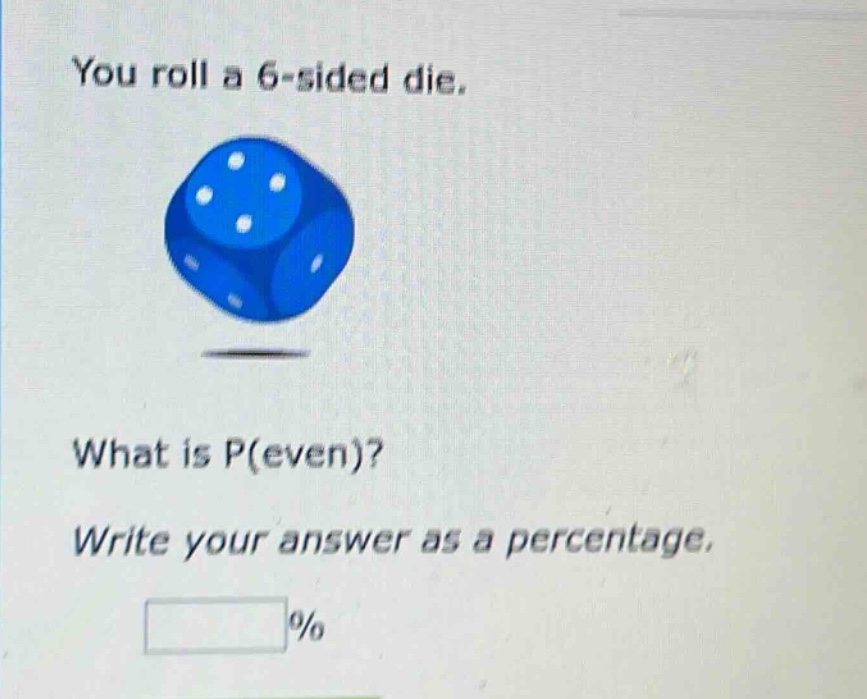 you roll a 6 - sided die. what is p(even)? write your answer as a percentage.