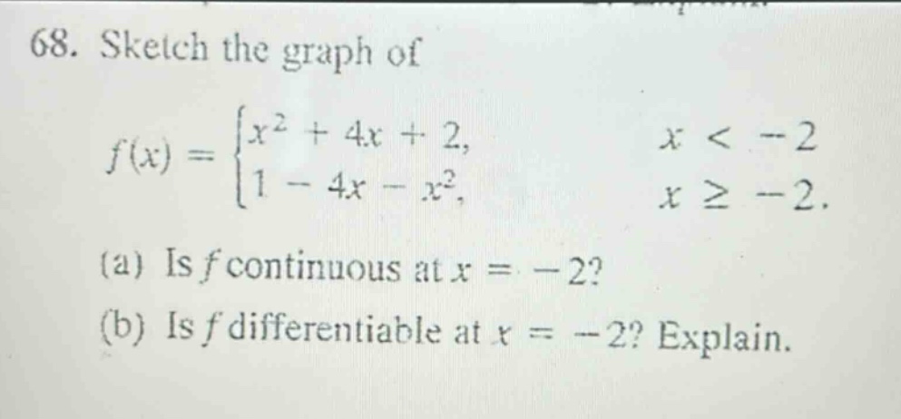 68. sketch the graph of f(x) = {x² + 4x + 2, x < -2; 1 - 4x - x², x ≥ -2. (a) is f continuous at x = -2? (b) is f differentiable at x = -2? explain.