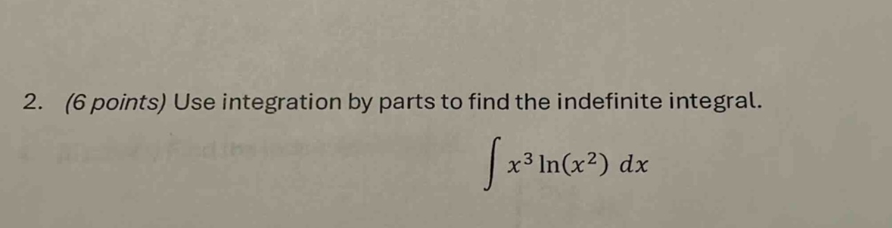 2. (6 points) use integration by parts to find the indefinite integral. ∫x³ln(x²) dx