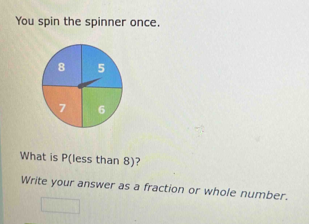you spin the spinner once. what is p(less than 8)? write your answer as a fraction or whole number.