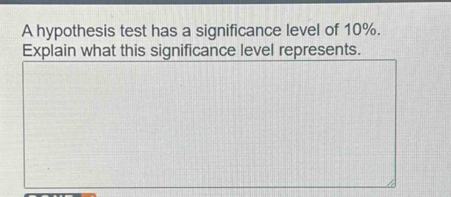 a hypothesis test has a significance level of 10%. explain what this significance level represents.