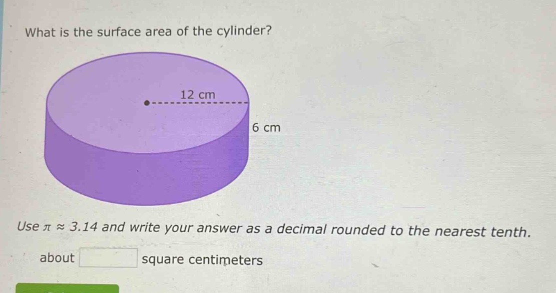 what is the surface area of the cylinder? use π ≈ 3.14 and write your answer as a decimal rounded to the nearest tenth. about square centimeters