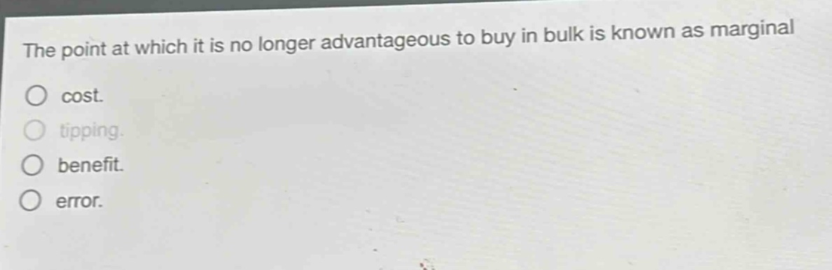 the point at which it is no longer advantageous to buy in bulk is known as marginal cost. tipping. benefit. error.