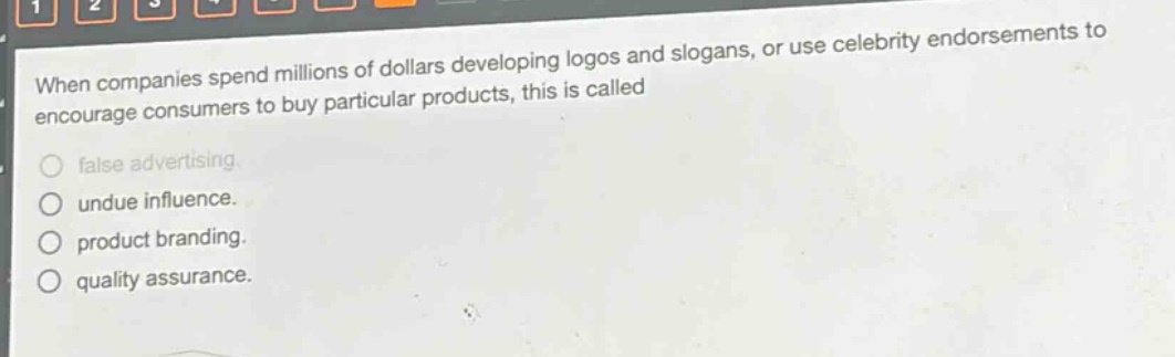 when companies spend millions of dollars developing logos and slogans, or use celebrity endorsements to encourage consumers to buy particular products, this is called false advertising. undue influence. product branding. quality assurance.