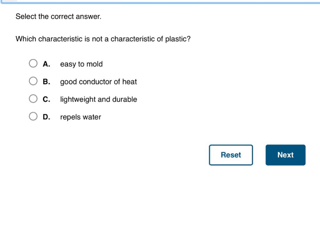 select the correct answer. which characteristic is not a characteristic of plastic? a. easy to mold b. good conductor of heat c. lightweight and durable d. repels water