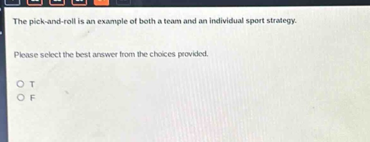 the pick - and - roll is an example of both a team and an individual sport strategy. please select the best answer from the choices provided. o t o f