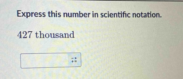 express this number in scientific notation. 427 thousand