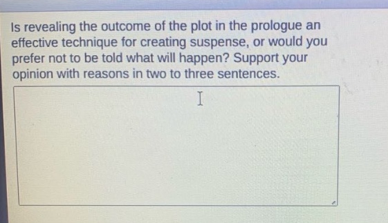 is revealing the outcome of the plot in the prologue an effective technique for creating suspense, or would you prefer not to be told what will happen? support your opinion with reasons in two to three sentences.