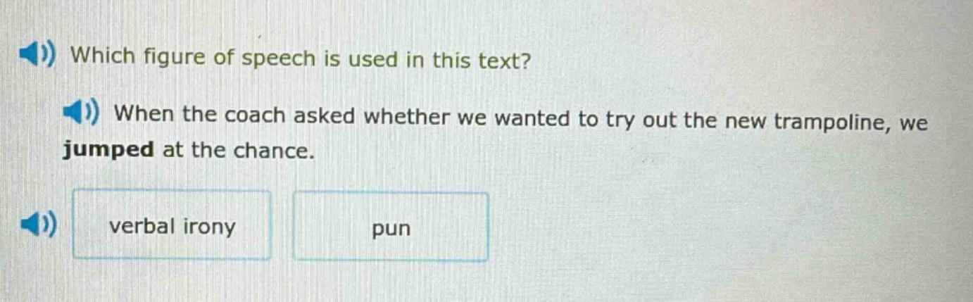 which figure of speech is used in this text? when the coach asked whether we wanted to try out the new trampoline, we jumped at the chance. verbal irony pun