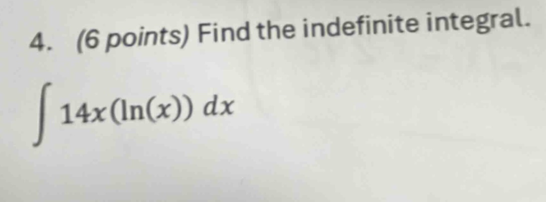 4. (6 points) find the indefinite integral. ∫14x(ln(x))dx