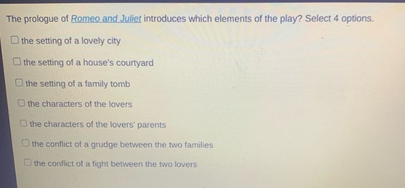 the prologue of romeo and juliet introduces which elements of the play? select 4 options. the setting of a lovely city the setting of a houses courtyard the setting of a family tomb the characters of the lovers the characters of the lovers parents the conflict of a grudge between the two families the conflict of a fight between the two lovers
