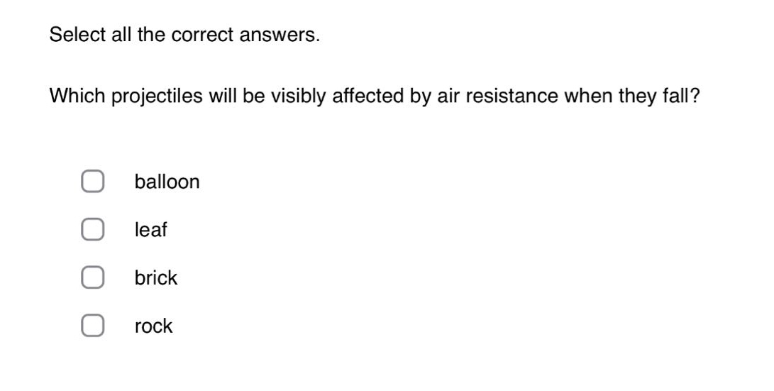select all the correct answers. which projectiles will be visibly affected by air resistance when they fall? balloon leaf brick rock
