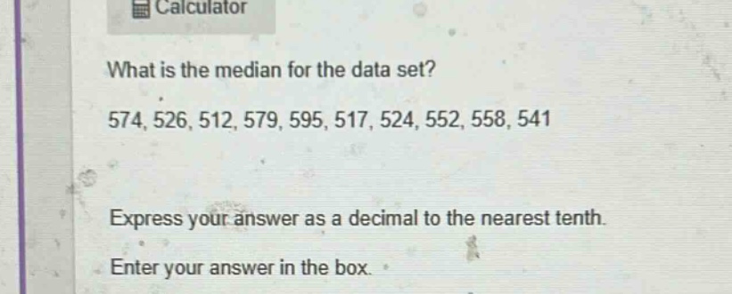 what is the median for the data set? 574, 526, 512, 579, 595, 517, 524, 552, 558, 541 express your answer as a decimal to the nearest tenth. enter your answer in the box.