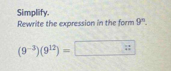 simplify. rewrite the expression in the form 9^n. (9^(-3))(9^12) =