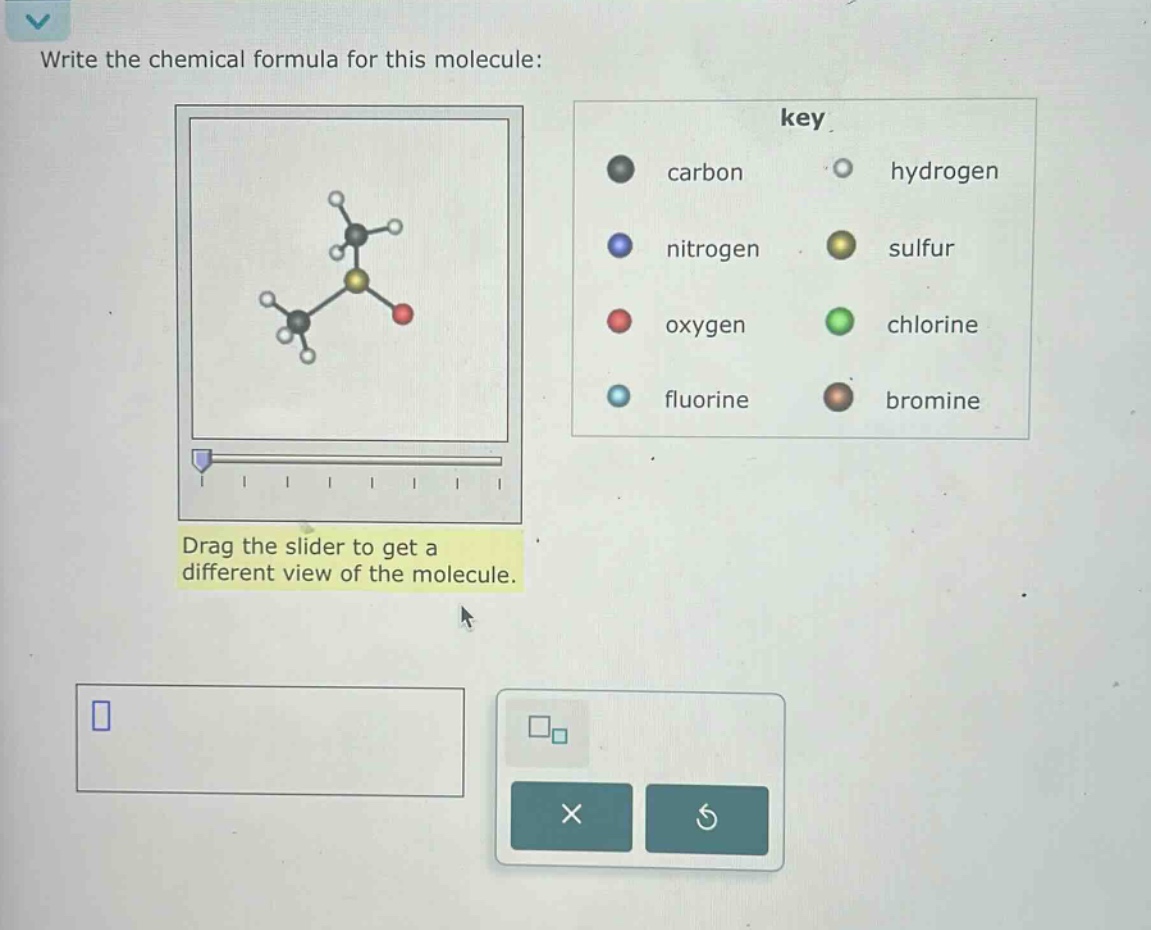 write the chemical formula for this molecule: drag the slider to get a different view of the molecule.