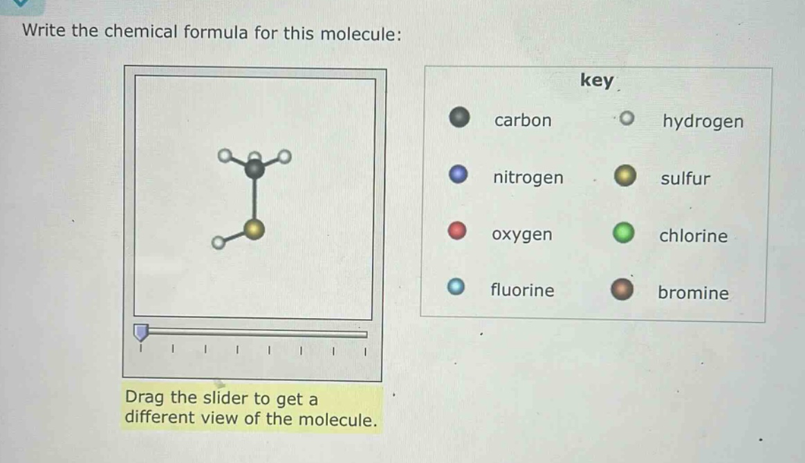 write the chemical formula for this molecule: key carbon hydrogen nitrogen sulfur oxygen chlorine fluorine bromine drag the slider to get a different view of the molecule.