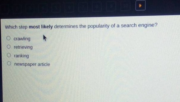 which step most likely determines the popularity of a search engine?\n crawling\n retrieving\n ranking\n newspaper article