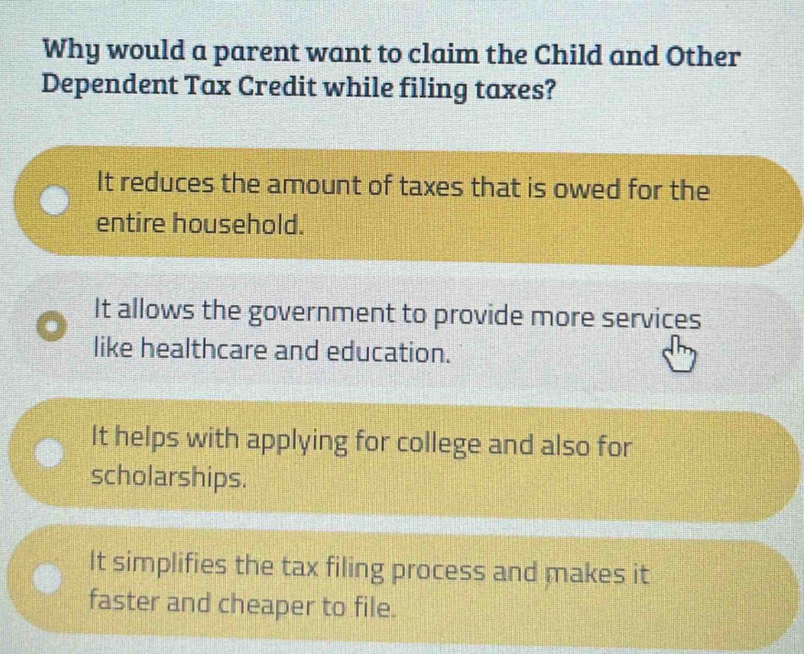 why would a parent want to claim the child and other dependent tax credit while filing taxes? it reduces the amount of taxes that is owed for the entire household. it allows the government to provide more services like healthcare and education. it helps with applying for college and also for scholarships. it simplifies the tax filing process and makes it faster and cheaper to file.