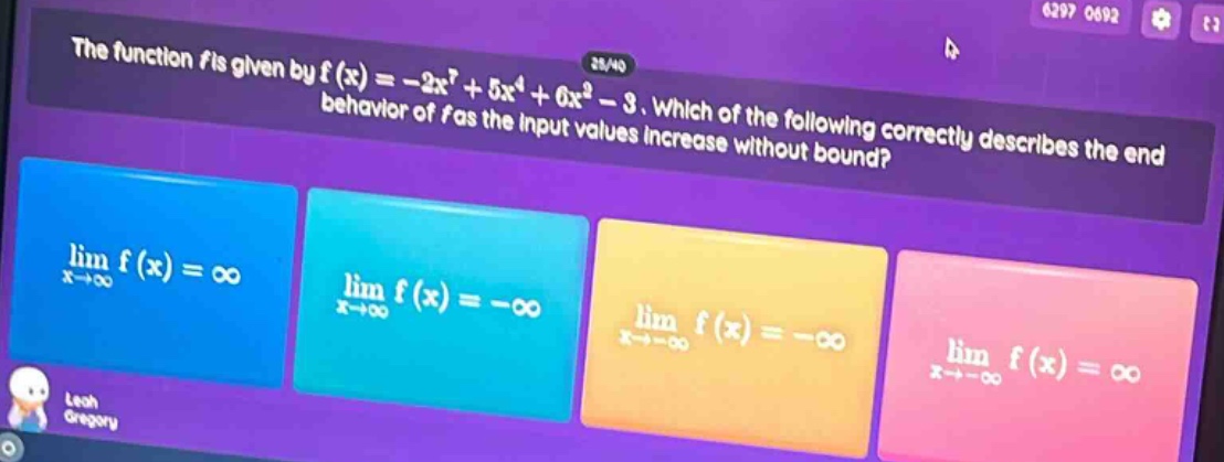 the function f is given by f(x)= -2x^7 + 5x^4+6x^2 - 3. which of the following correctly describes the end - behavior of f as the input values increase without bound? lim x→∞ f(x)=∞ lim x→∞ f(x)= -∞ lim x→ -∞ f(x)= -∞ lim x→ -∞ f(x)=∞