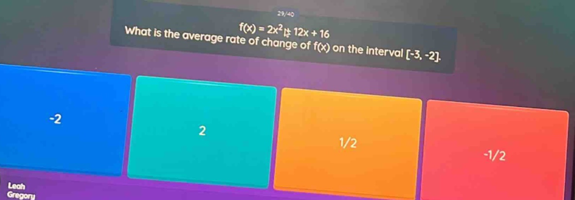 what is the average rate of change of f(x) on the interval -3, -2. f(x)=2x² + 12x + 16 -2 2 1/2 -1/2